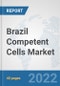 Brazil Competent Cells Market: Prospects, Trends Analysis, Market Size and Forecasts up to 2027 - Product Image