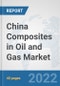 China Composites in Oil and Gas Market: Prospects, Trends Analysis, Market Size and Forecasts up to 2027 - Product Thumbnail Image