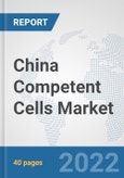 China Competent Cells Market: Prospects, Trends Analysis, Market Size and Forecasts up to 2027- Product Image