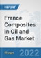 France Composites in Oil and Gas Market: Prospects, Trends Analysis, Market Size and Forecasts up to 2027 - Product Thumbnail Image