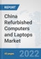 China Refurbished Computers and Laptops Market: Prospects, Trends Analysis, Market Size and Forecasts up to 2027 - Product Thumbnail Image