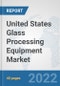 United States Glass Processing Equipment Market: Prospects, Trends Analysis, Market Size and Forecasts up to 2027 - Product Image