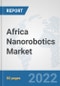 Africa Nanorobotics Market: Prospects, Trends Analysis, Market Size and Forecasts up to 2027 - Product Thumbnail Image