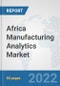 Africa Manufacturing Analytics Market: Prospects, Trends Analysis, Market Size and Forecasts up to 2027 - Product Thumbnail Image