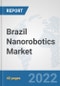 Brazil Nanorobotics Market: Prospects, Trends Analysis, Market Size and Forecasts up to 2027 - Product Thumbnail Image