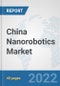 China Nanorobotics Market: Prospects, Trends Analysis, Market Size and Forecasts up to 2027 - Product Thumbnail Image