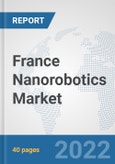 France Nanorobotics Market: Prospects, Trends Analysis, Market Size and Forecasts up to 2027- Product Image