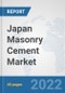 Japan Masonry Cement Market: Prospects, Trends Analysis, Market Size and Forecasts up to 2028 - Product Image