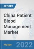 China Patient Blood Management Market: Prospects, Trends Analysis, Market Size and Forecasts up to 2027- Product Image