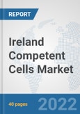 Ireland Competent Cells Market: Prospects, Trends Analysis, Market Size and Forecasts up to 2027- Product Image