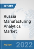 Russia Manufacturing Analytics Market: Prospects, Trends Analysis, Market Size and Forecasts up to 2027- Product Image