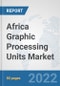 Africa Graphic Processing Units Market: Prospects, Trends Analysis, Market Size and Forecasts up to 2027 - Product Thumbnail Image