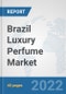 Brazil Luxury Perfume Market: Prospects, Trends Analysis, Market Size and Forecasts up to 2027 - Product Thumbnail Image