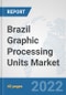 Brazil Graphic Processing Units Market: Prospects, Trends Analysis, Market Size and Forecasts up to 2027 - Product Thumbnail Image