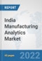 India Manufacturing Analytics Market: Prospects, Trends Analysis, Market Size and Forecasts up to 2027 - Product Thumbnail Image