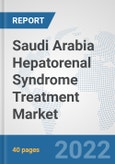 Saudi Arabia Hepatorenal Syndrome Treatment Market: Prospects, Trends Analysis, Market Size and Forecasts up to 2027- Product Image