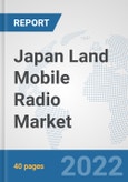 Japan Land Mobile Radio Market: Prospects, Trends Analysis, Market Size and Forecasts up to 2028- Product Image
