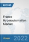 France Hyperautomation Market: Prospects, Trends Analysis, Market Size and Forecasts up to 2027 - Product Thumbnail Image