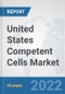 United States Competent Cells Market: Prospects, Trends Analysis, Market Size and Forecasts up to 2027 - Product Image