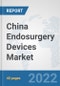 China Endosurgery Devices Market: Prospects, Trends Analysis, Market Size and Forecasts up to 2027 - Product Thumbnail Image