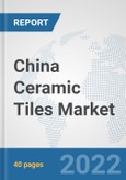 China Ceramic Tiles Market: Prospects, Trends Analysis, Market Size and Forecasts up to 2027- Product Image