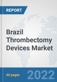 Brazil Thrombectomy Devices Market: Prospects, Trends Analysis, Market Size and Forecasts up to 2027- Product Image