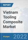 Vietnam Tooling Composite Market: Prospects, Trends Analysis, Market Size and Forecasts up to 2027- Product Image