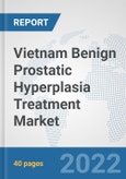 Vietnam Benign Prostatic Hyperplasia Treatment Market: Prospects, Trends Analysis, Market Size and Forecasts up to 2027- Product Image