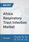 Africa Respiratory Tract Infection Market: Prospects, Trends Analysis, Market Size and Forecasts up to 2027 - Product Image