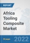 Africa Tooling Composite Market: Prospects, Trends Analysis, Market Size and Forecasts up to 2027 - Product Thumbnail Image