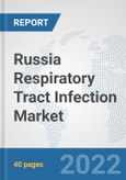 Russia Respiratory Tract Infection Market: Prospects, Trends Analysis, Market Size and Forecasts up to 2027- Product Image