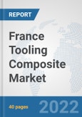 France Tooling Composite Market: Prospects, Trends Analysis, Market Size and Forecasts up to 2027- Product Image