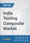 India Tooling Composite Market: Prospects, Trends Analysis, Market Size and Forecasts up to 2027 - Product Thumbnail Image