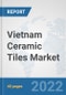 Vietnam Ceramic Tiles Market: Prospects, Trends Analysis, Market Size and Forecasts up to 2027 - Product Thumbnail Image