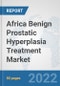 Africa Benign Prostatic Hyperplasia Treatment Market: Prospects, Trends Analysis, Market Size and Forecasts up to 2027 - Product Thumbnail Image