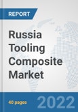 Russia Tooling Composite Market: Prospects, Trends Analysis, Market Size and Forecasts up to 2027- Product Image