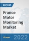 France Motor Monitoring Market: Prospects, Trends Analysis, Market Size and Forecasts up to 2027 - Product Thumbnail Image