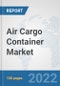 Air Cargo Container Market: Global Industry Analysis, Trends, Market Size, and Forecasts up to 2027 - Product Thumbnail Image
