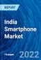 India Smartphone Market Size, Analysis, Growth, Demand, Trends, Opportunity, Forecasts (2022 - 2028) - Product Thumbnail Image