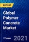 Global Polymer Concrete Market (2021-2026) by Class, Type, Application, End-User, Geography, Competitive Analysis and the Impact of Covid-19 with Ansoff Analysis - Product Image