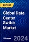 Global Data Center Switch Market (2021-2026) by Type, Technology Bandwidth, End User, Geography, Competitive Analysis and the Impact of Covid-19 with Ansoff Analysis - Product Image