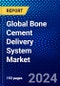 Global Bone Cement Delivery System Market (2023-2028) Competitive Analysis, Impact of COVID-19, Impact of Economic Slowdown & Impending Recession, Ansoff Analysis - Product Image