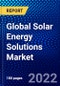 Global Solar Energy Solutions Market (2021-2026) by Type, Technology, Solar Module, Solution, Application, Geography, Competitive Analysis and the Impact of Covid-19 with Ansoff Analysis - Product Image