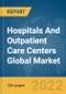 Hospitals And Outpatient Care Centers Global Market Report 2022, By Type, By End User Gender, By Type of Expenditure - Product Image