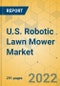 U.S. Robotic Lawn Mower Market - Industry Outlook & Forecast 2022-2027 - Product Image