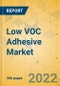 Low VOC Adhesive Market - Global Outlook & Forecast 2022-2027 - Product Image