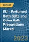 EU - Perfumed Bath Salts and Other Bath Preparations - Market Analysis, Forecast, Size, Trends and Insights. Update: COVID-19 Impact - Product Thumbnail Image