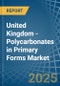 United Kingdom - Polycarbonates in Primary Forms - Market Analysis, Forecast, Size, Trends and insights. Update: COVID-19 Impact - Product Thumbnail Image