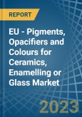 EU - Pigments, Opacifiers and Colours for Ceramics, Enamelling or Glass - Market Analysis, forecast, Size, Trends and Insights. Update: COVID-19 Impact- Product Image