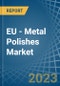 EU - Metal Polishes - Market Analysis, Forecast, Size, Trends and Insights. Update: COVID-19 Impact - Product Image